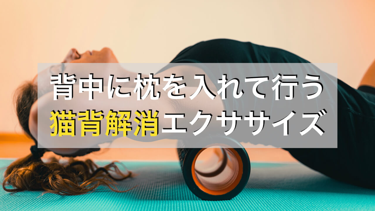 トレーナーが教える背中の下に枕を入れて行なう猫背解消エクササイズ